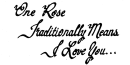 ONE ROSE TRADITIONALLY MEANS I LOVE YOU... - official mark drawing from the USPTO record