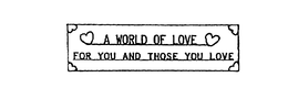 A WORLD OF LOVE FOR YOU AND THOSE YOU LOVE - official mark drawing from the USPTO record