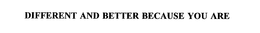 DIFFERENT AND BETTER BECAUSE YOU ARE - official mark drawing from the USPTO record