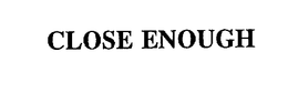 CLOSE ENOUGH - official mark drawing from the USPTO record