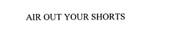 AIR OUT YOUR SHORTS - official mark drawing from the USPTO record
