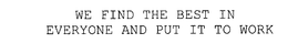 WE FIND THE BEST IN EVERYONE AND PUT IT TO WORK - official mark drawing from the USPTO record