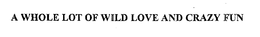 A WHOLE LOT OF WILD LOVE AND CRAZY FUN - official mark drawing from the USPTO record