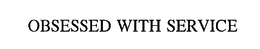 OBSESSED WITH SERVICE - official mark drawing from the USPTO record
