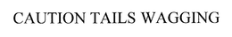 CAUTION TAILS WAGGING - official mark drawing from the USPTO record