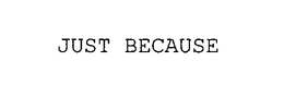 JUST BECAUSE - official mark drawing from the USPTO record