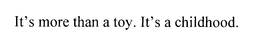 IT'S MORE THAN A TOY. IT'S A CHILDHOOD. - official mark drawing from the USPTO record