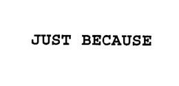 JUST BECAUSE - official mark drawing from the USPTO record