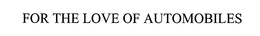 FOR THE LOVE OF AUTOMOBILES - official mark drawing from the USPTO record