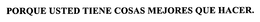 PORQUE USTED TIENE COSAS MEJORES QUE HACER. - official mark drawing from the USPTO record