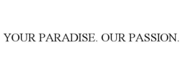 YOUR PARADISE. OUR PASSION. - official mark drawing from the USPTO record