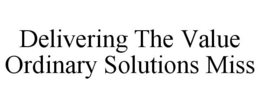 DELIVERING THE VALUE ORDINARY SOLUTIONS MISS - official mark drawing from the USPTO record