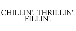 CHILLIN'. THRILLIN'. FILLIN'. - official mark drawing from the USPTO record