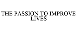 THE PASSION TO IMPROVE LIVES - official mark drawing from the USPTO record
