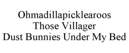 OHMADILLAPICKLEAROOS THOSE VILLAGER DUST BUNNIES UNDER MY BED - official mark drawing from the USPTO record
