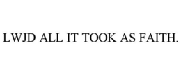 LWJD ALL IT TOOK AS FAITH. - official mark drawing from the USPTO record