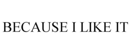 BECAUSE I LIKE IT - official mark drawing from the USPTO record