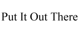 PUT IT OUT THERE - official mark drawing from the USPTO record