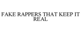FAKE RAPPERS THAT KEEP IT REAL - official mark drawing from the USPTO record