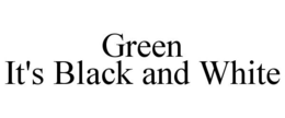 GREEN IT'S BLACK AND WHITE - official mark drawing from the USPTO record