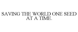 SAVING THE WORLD ONE SEED AT A TIME. - official mark drawing from the USPTO record