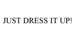 JUST DRESS IT UP! - official mark drawing from the USPTO record