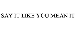 SAY IT LIKE YOU MEAN IT - official mark drawing from the USPTO record