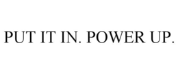 PUT IT IN. POWER UP. - official mark drawing from the USPTO record
