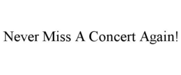 NEVER MISS A CONCERT AGAIN! - official mark drawing from the USPTO record
