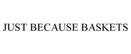 JUST BECAUSE BASKETS - official mark drawing from the USPTO record