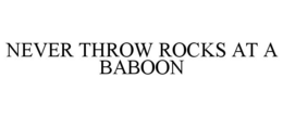 NEVER THROW ROCKS AT A BABOON - official mark drawing from the USPTO record