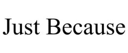 JUST BECAUSE - official mark drawing from the USPTO record