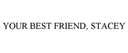 YOUR BEST FRIEND, STACEY - official mark drawing from the USPTO record