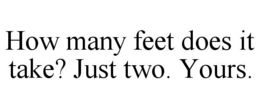 HOW MANY FEET DOES IT TAKE? JUST TWO. YOURS. - official mark drawing from the USPTO record