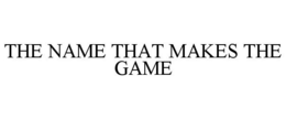 THE NAME THAT MAKES THE GAME - official mark drawing from the USPTO record