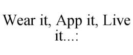 WEAR IT, APP IT, LIVE IT...: - official mark drawing from the USPTO record