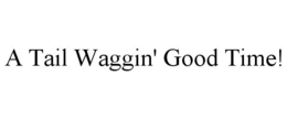 A TAIL WAGGIN' GOOD TIME! - official mark drawing from the USPTO record