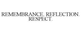 REMEMBRANCE. REFLECTION. RESPECT. - official mark drawing from the USPTO record