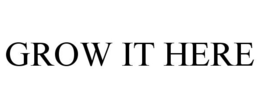 GROW IT HERE - official mark drawing from the USPTO record