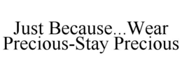 JUST BECAUSE...WEAR PRECIOUS-STAY PRECIOUS - official mark drawing from the USPTO record