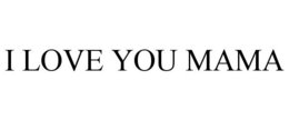I LOVE YOU MAMA - official mark drawing from the USPTO record