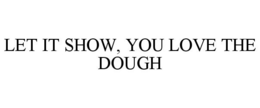 LET IT SHOW, YOU LOVE THE DOUGH - official mark drawing from the USPTO record