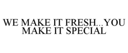WE MAKE IT FRESH...YOU MAKE IT SPECIAL - official mark drawing from the USPTO record
