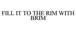 FILL IT TO THE RIM WITH BRIM - official mark drawing from the USPTO record