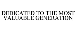 DEDICATED TO THE MOST VALUABLE GENERATION - official mark drawing from the USPTO record