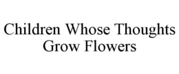 CHILDREN WHOSE THOUGHTS GROW FLOWERS - official mark drawing from the USPTO record