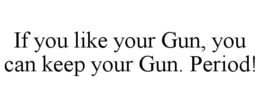 IF YOU LIKE YOUR GUN, YOU CAN KEEP YOUR GUN. PERIOD! - official mark drawing from the USPTO record