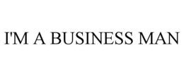 I'M A BUSINESS MAN - official mark drawing from the USPTO record