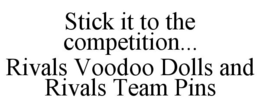 STICK IT TO THE COMPETITION... RIVALS VOODOO DOLLS AND RIVALS TEAM PINS - official mark drawing from the USPTO record