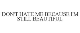 DON'T HATE ME BECAUSE I'M STILL BEAUTIFUL - official mark drawing from the USPTO record
